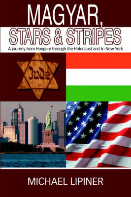 Magyar, Stars & Stripes: A Journey from Hungary Through the Holocaust and to New York (Hardback)