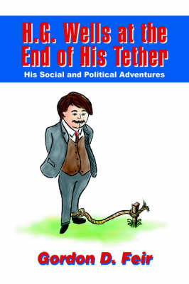H.G. Wells at the End of His Tether: His Social and Political Adventures (Hardback)