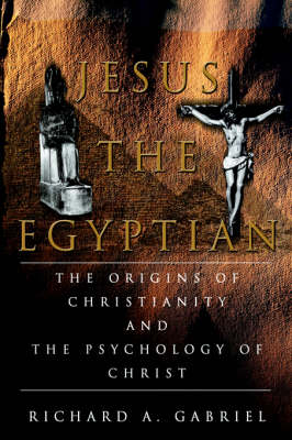 Jesus the Egyptian: The Origins of Christianity and the Psychology of Christ (Hardback)