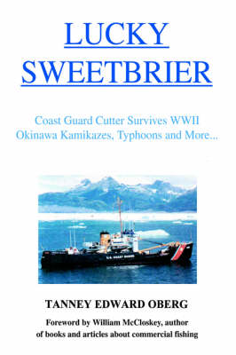 Lucky Sweetbrier: Coast Guard Cutter Survives WWII Okinawa Kamikazes, Typhoons and More... (Hardback)