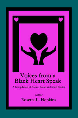 Voices from a Black Heart Speak: A Compilation of Poems, Essay, and Short Stories (Hardback)