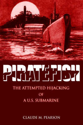Piratefish: The Attempted Hijacking of A U.S. Submarine (Hardback)