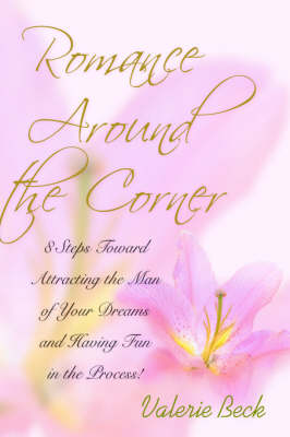 Romance Around the Corner: 8 Steps Toward Attracting the Man of Your Dreams and Having Fun in the Process! (Hardback)