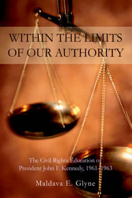 Within the Limits of Our Authority: The Civil Rights Education of President John F. Kennedy, 1961-1963 (Hardback)