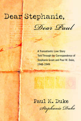 Dear Stephanie, Dear Paul: A Transatlantic Love Story Told Through the Correspondence of Stephanie Grant and Paul M. Duke, 1948-1949 (Hardback)