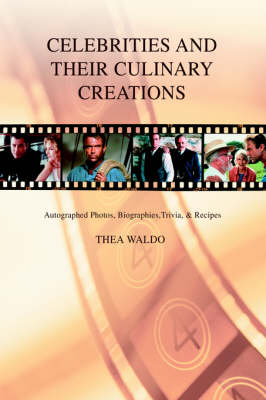 Celebrities and Their Culinary Creations: Autographed Photos, Biographies, Trivia, & Recipes (Hardback)