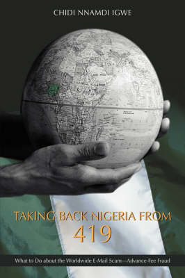 Taking Back Nigeria from 419: What to Do about the Worldwide E-mail Scam-Advance-Fee Fraud (Hardback)