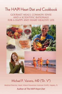 The Hapi Heart Diet and Cookbook: Gourmet Meals, Common Sense and a Scientific Rationale for a Happy and Heart-Healthy Life (Hardback)