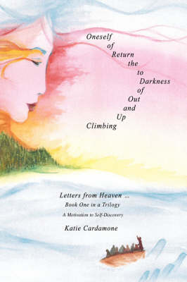 Climbing Up and Out of Darkness to the Return of Oneself: Letters from Heaven . (Hardback)