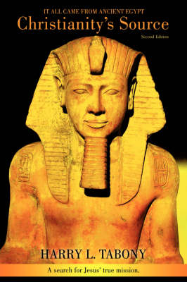 Christianity's Source: It All Came from Ancient Egypt (Hardback)