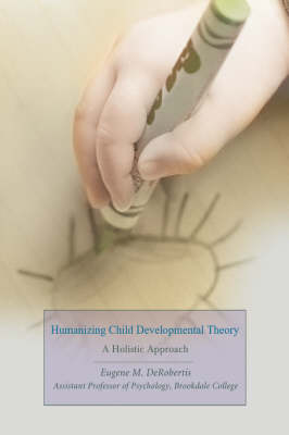Humanizing Child Developmental Theory: A Holistic Approach (Hardback)