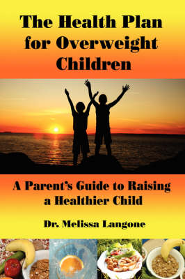 The Health Plan for Overweight Children: A Parent's Guide to Raising a Healthier Child (Hardback)