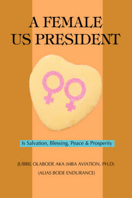 A Female Us President: Is Salvation, Blessing, Peace & Prosperity (Hardback)