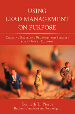 Using Lead Management on Purpose: Creating Excellent Products and Services for a Global Economy (Hardback)