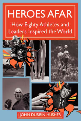 Heroes Afar: How Eighty Athletes and Leaders Inspired the World (Hardback)