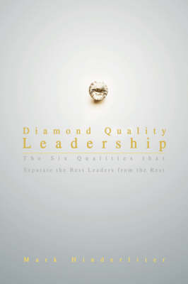 Diamond Quality Leadership: The Six Qualities That Separate the Best Leaders from the Rest (Hardback)