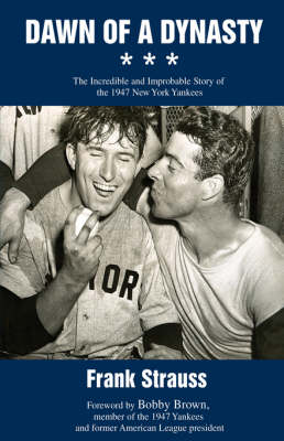 Dawn of a Dynasty: The Incredible and Improbable Story of the 1947 New York Yankees (Hardback)