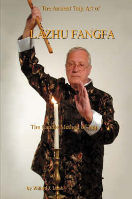 The Ancient Taiji Art of Lazhu Fangfa: The Candle Method of Taiji (Hardback)