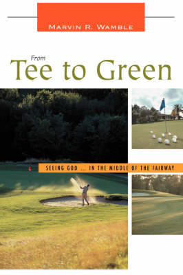 From Tee to Green: Seeing God ... in the Middle of the Fairway (Hardback)