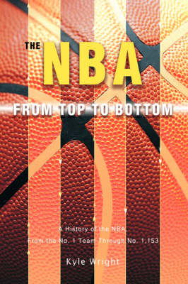 The NBA from Top to Bottom: A History of the NBA, from the No. 1 Team Through No. 1,153 (Hardback)