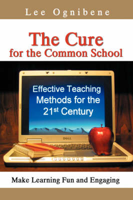 The Cure for the Common School: Effective Teaching Methods for the 21st Century (Hardback)