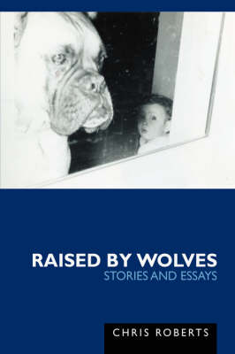 Raised by Wolves: Stories and Essays (Hardback)