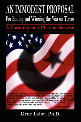 An Immodest Proposal for Ending and Winning the War on Terror: A Curmudgeon's Plan for Survival (Hardback)