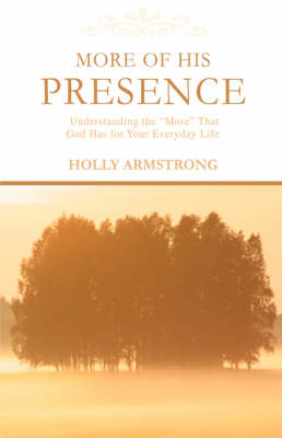 More of His Presence: Understanding the More That God Has for Your Everyday Life (Hardback)