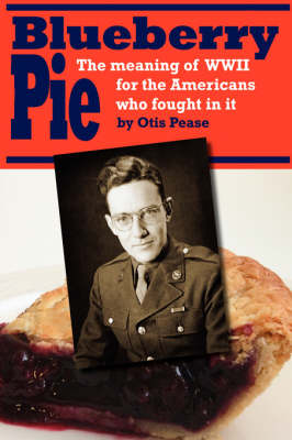 Blueberry Pie: The Meaning of WWII for the Americans Who Fought in It (Hardback)