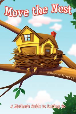 Move the Nest: A Mother's Guide to Letting Go (Hardback)