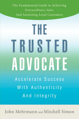 The Trusted Advocate: Accelerate Success with Authenticity and Integrity (Hardback)