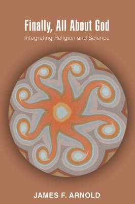 Finally, All about God: Integrating Religion and Science (Hardback)