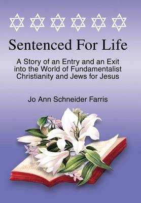 Sentenced for Life: A Story of an Entry and an Exit Into the World of Fundamentalist Christianity and Jews for Jesus (Hardback)