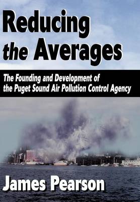 Reducing the Averages: The Founding and Development of the Puget Sound Air Pollution Control Agency (Hardback)