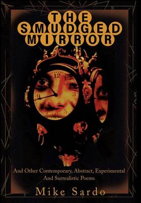 The Smudged Mirror: And Other Contemporary, Abstract, Experimental and Surrealistic Poems (Hardback)