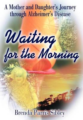 Waiting for the Morning: A Mother and Daughter's Journey Through Alzheimer's Disease (Hardback)