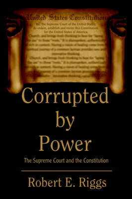 Corrupted by Power: The Supreme Court and the Constitution (Hardback)