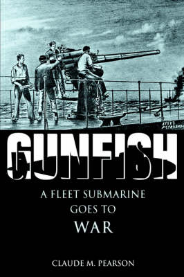 Gunfish: A Fleet Submarine Goes to War (Hardback)