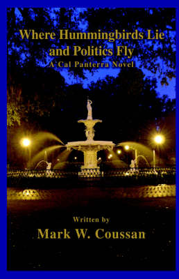 Where Hummingbirds Lie and Politics Fly: A Cal Panterra Novel (Hardback)