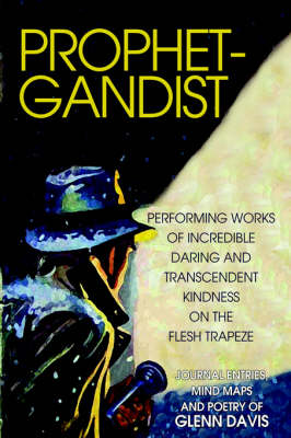 Prophetgandist: Performing Works of Incredible Daring and Transcendent Kindness on the Flesh Trapeze (Hardback)