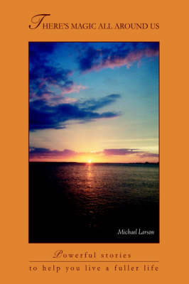 There's Magic All Around Us: Powerful Stories to Help You Live a Fuller Life (Hardback)