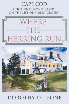 Where the Herring Run: A Fictional Novel Based on the Life of Albert Crosby (Hardback)