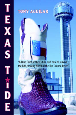 Texas Tide: A Blue Print of the Future and How to Survive the Tide, Flowing North of the Rio Grande River. (Hardback)