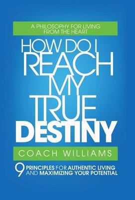 How Do I Reach My True Destiny: 9 Principles for Authentic Living and Maximizing Your Potential (Hardback)