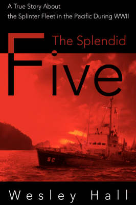 The Splendid Five: A True Story about the Splinter Fleet in the Pacific During WWII (Hardback)