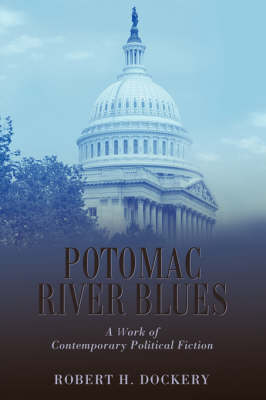 Potomac River Blues: A Work of Contemporary Political Fiction (Hardback)
