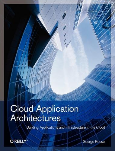 Cloud Application Architectures: Building Applictions and Infrastructures in the Cloud (Paperback)