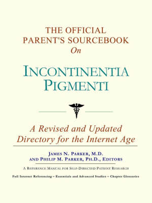 The Official Parent's Sourcebook on Incontinentia Pigmenti: A Revised and Updated Directory for the Internet Age (Paperback)
