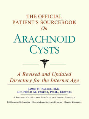 The Official Patient's Sourcebook on Arachnoid Cysts: A Revised and Updated Directory for the Internet Age (Paperback)