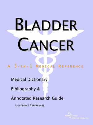 Bladder Cancer - A Medical Dictionary, Bibliography, and Annotated Research Guide to Internet References (Paperback)